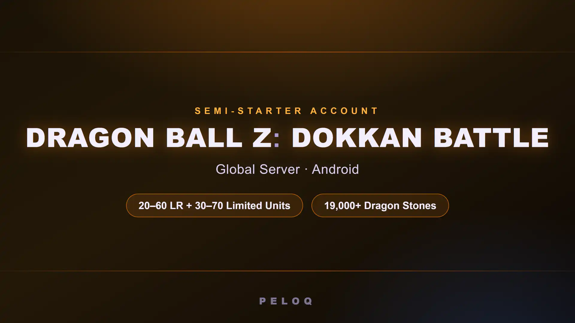 dokkan-battle-global-android-account-goku-lr-19000-dragon-stones-peloq Dragon Ball Z Dokkan Battle Global Android semi-starter account on PELOQ — featured Goku, 20 to 60 random LRs, 30 to 70 limited units and 19,000+ Dragon Stones